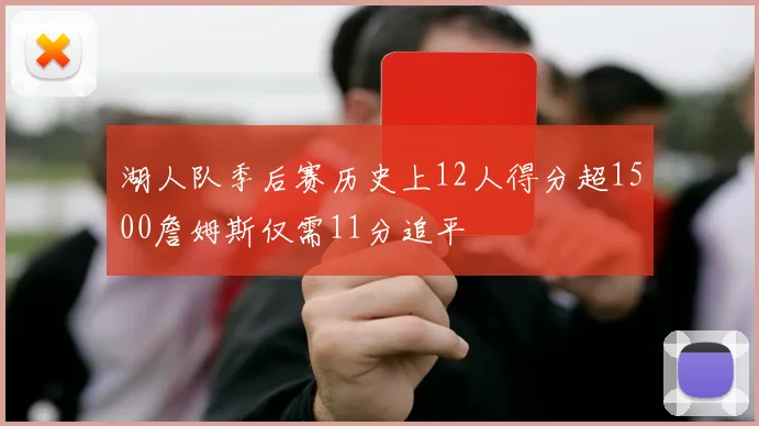 湖人队季后赛历史上12人得分超1500詹姆斯仅需11分追平