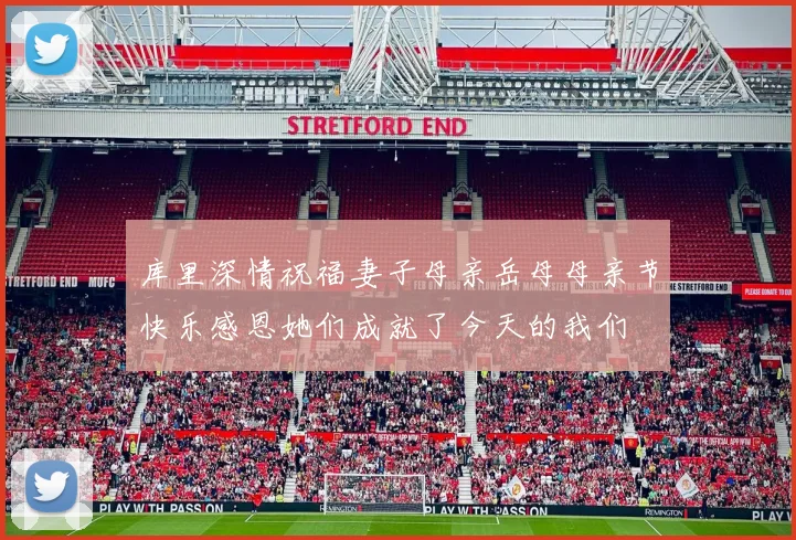 库里深情祝福妻子母亲岳母母亲节快乐感恩她们成就了今天的我们