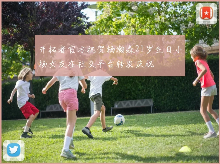 开拓者官方祝贺杨瀚森21岁生日小杨女友在社交平台转发庆祝
